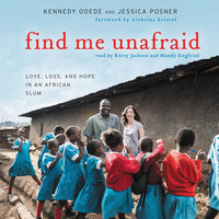 Find Me Unafraid: Love, Loss, and Hope in an African Slum - Jessica Posner, Kennedy Odede