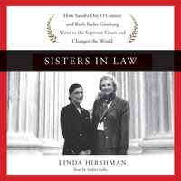 Sisters in Law: How Sandra Day O'Connor and Ruth Bader Ginsburg Went to the Supreme Court and Changed the World - Linda Hirshman