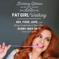 Fat Girl Walking: Sex, Food, Love, and Being Comfortable in Your Skin...Every Inch of It - Brittany Gibbons