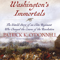 Washington’s Immortals: The Untold Story of an Elite Regiment Who Changed the Course of the Revolution - Patrick K. O’Donnell