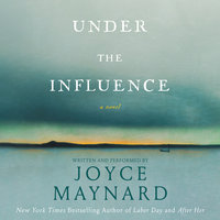 Under the Influence: A Novel - Joyce Maynard