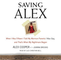 Saving Alex: When I was Fifteen I Told My Mormon Parents I Was Gay, and That's When My Nightmare Began - Alex Cooper, Joanna Brooks