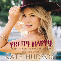 Pretty Happy: Healthy Ways to Love Your Body - Kate Hudson