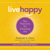 Live Happy: Ten Practices for Choosing Joy - Deborah K. Heisz