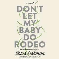 Don't Let My Baby Do Rodeo: A Novel - Boris Fishman