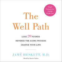 The Well Path: Lose 20 Pounds, Reverse the Aging Process, Change Your Life - Jame Heskett