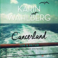 Cancerland - tur & retur : livet som läkare och patient - Karin Wahlberg