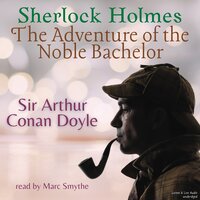 Sherlock Holmes: The Adventure of the Noble Bachelor - Sir Arthur Conan Doyle