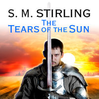 The Tears of the Sun: A Novel of the Change - S. M. Stirling