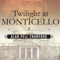 Twilight at Monticello: The Final Years of Thomas Jefferson - Alan Pell Crawford