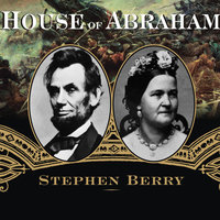 House of Abraham: Lincoln and the Todds, a Family Divided by War - Stephen Berry