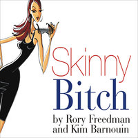 Skinny Bitch: A No-Nonsense, Tough-Love Guide for Savvy Girls Who Want to Stop Eating Crap and Start Looking Fabulous! - Kim Barnouin, Rory Freedman