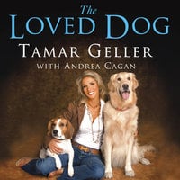 The Loved Dog: The Playful, Nonaggressive Way to Teach Your Dog Good Behavior - Tamar Geller, Andrea Cagan