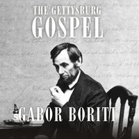 The Gettysburg Gospel: The Lincoln Speech that Nobody Knows - Gabor Boritt