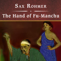 The Hand of Fu-Manchu: Being a New Phase in the Activities of Fu-Manchu, the Devil Doctor - Sax Rohmer