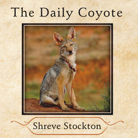 The Daily Coyote: A Story of Love, Survival, and Trust in the Wilds of Wyoming - Shreve Stockton