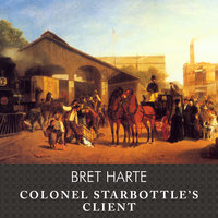 Colonel Starbottles Client and Other Short Stories - Bret Harte