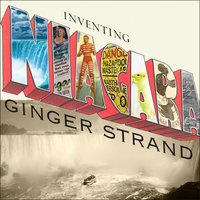 Inventing Niagara: Beauty, Power, and Lies - Ginger Strand