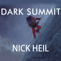 Dark Summit: The True Story of Everest's Most Controversial Season - Nick Heil