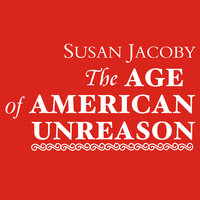 The Age of American Unreason - Susan Jacoby