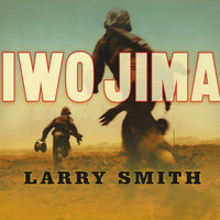 Iwo Jima: World War II Veterans Remember the Greatest Battle of the Pacific - Larry Smith