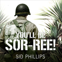 You'll Be Sor-ree!: A Guadalcanal Marine Remembers the Pacific War - Sid Phillips