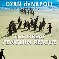 The Great Penguin Rescue: 40,000 Penguins, a Devastating Oil Spill, and the Inspiring Story of the World's Largest Animal Rescue - Dyan deNapoli