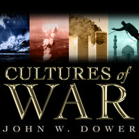 Cultures of War: Pearl Harbor / Hiroshima / 9-11 / Iraq - John W. Dower