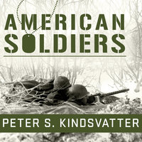 American Soldiers: Ground Combat in the World Wars, Korea, and Vietnam - Peter S. Kindsvatter