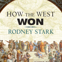 How the West Won: The Neglected Story of the Triumph of Modernity - Rodney Stark