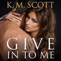 Give In To Me - K. M. Scott
