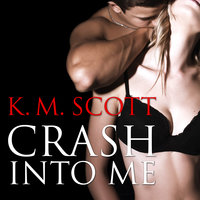 Crash Into Me - K. M. Scott