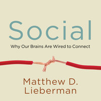 Social: Why Our Brains Are Wired to Connect - Matthew D. Lieberman
