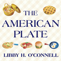 The American Plate: A Culinary History in 100 Bites - Libby H. O'Connell