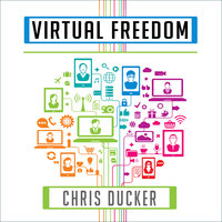Virtual Freedom: How to Work With Virtual Staff to Buy More Time, Become More Productive, and Build Your Dream Business - Chris Ducker