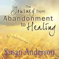 The Journey from Abandonment to Healing: Surviving Through and Recovering from the Five Stages That Accompany the Loss of Love - Susan Anderson