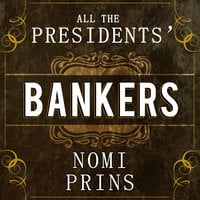 All the Presidents' Bankers: The Hidden Alliances That Drive American Power - Nomi Prins