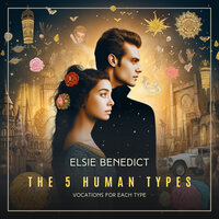 The 5 Human Types Volume 7: Vocations For Each Type - Elsie Benedict