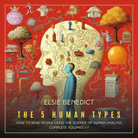 The 5 Human Types: How to read people using the science of Human Analysis (Complete Volumes 1-7) - Elsie Benedict