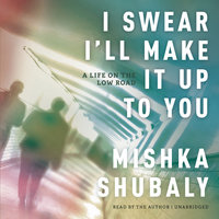 I Swear I’ll Make It Up to You: A Life on the Low Road - Mishka Shubaly