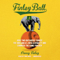 Finley Ball: How Two Outsiders Turned the Oakland A’s into a Dynasty and Changed the Game Forever - Nancy Finley