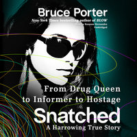 Snatched: From Drug Queen to Informer to Hostage—a Harrowing True Story - Bruce Porter