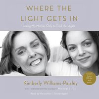 Where the Light Gets In: Losing My Mother Only to Find Her Again - Kimberly Williams-Paisley
