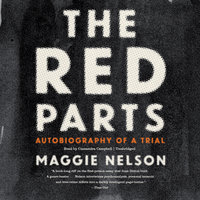 The Red Parts: Autobiography of a Trial - Maggie Nelson