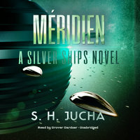 Méridien: A Silver Ships Novel - S. H. Jucha