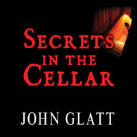 Secrets in the Cellar: The True Story of the Austrian Incest Case That Shocked the World - John Glatt