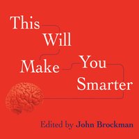 This Will Make You Smarter: New Scientific Concepts to Improve Your Thinking - John Brockman