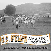 C. C. Pyle's Amazing Foot Race: The True Story of the 1928 Coast-to-Coast Run Across America - Geoff Williams