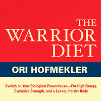 The Warrior Diet: Switch on Your Biological Powerhouse For High Energy, Explosive Strength, and a Leaner, Harder Body - Ori Hofmekler