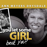 You Let Some Girl Beat You?: The Story of Ann Meyers Drysdale - Joni Ravenna, Ann Meyers Drysdale